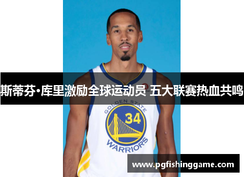 斯蒂芬·库里激励全球运动员 五大联赛热血共鸣