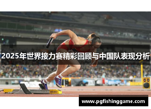 2025年世界接力赛精彩回顾与中国队表现分析