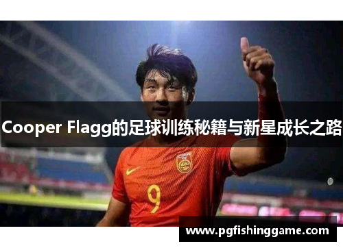 Cooper Flagg的足球训练秘籍与新星成长之路